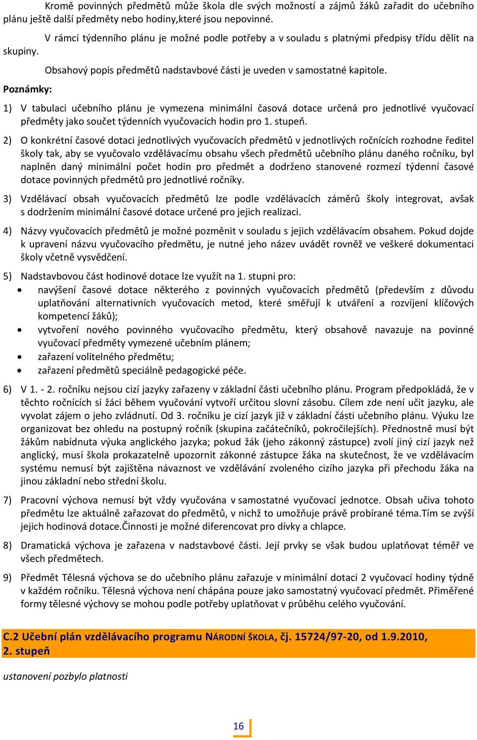 1) V tabulaci učebního plánu je vymezena minimální časová dotace určená pro jednotlivé vyučovací předměty jako součet týdenních vyučovacích hodin pro 1. stupeň.