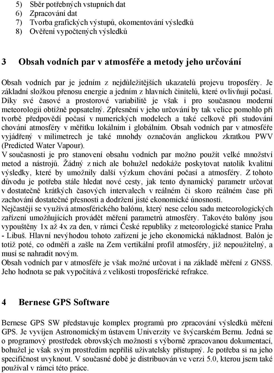 Díky své časové a prostorové variabilitě je však i pro současnou moderní meteorologii obtížně popsatelný.