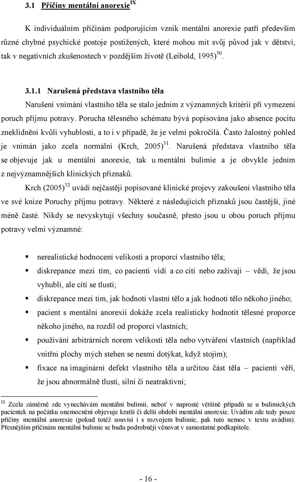 95) 30. 3.1.1 arušená představa vlastního těla Narušení vnímání vlastního těla se stalo jedním z významných kritérií při vymezení poruch příjmu potravy.