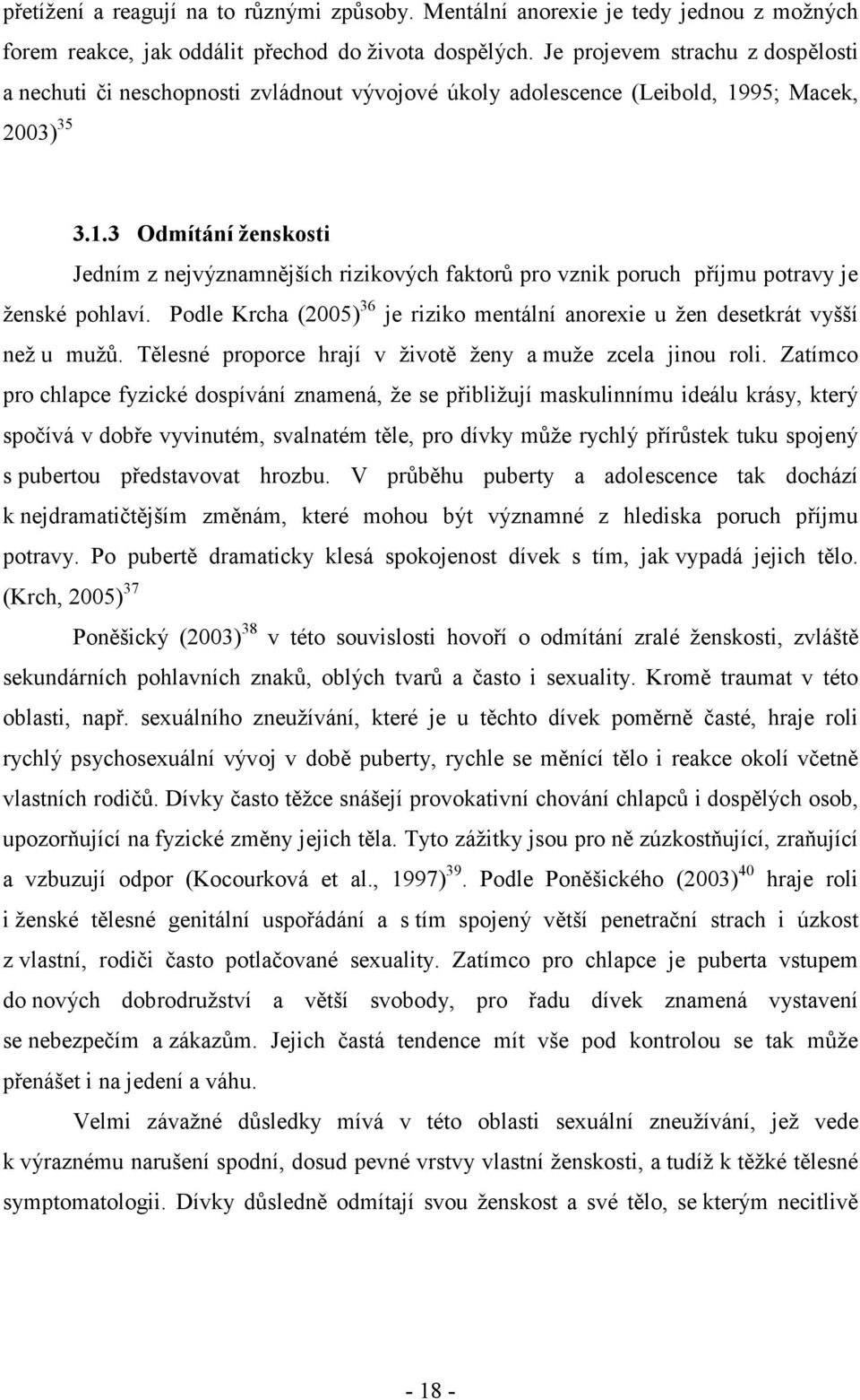 95; Macek, 2003) 35 3.1.3 Odmítání ženskosti Jedním z nejvýznamnějších rizikových faktorů pro vznik poruch příjmu potravy je ženské pohlaví.