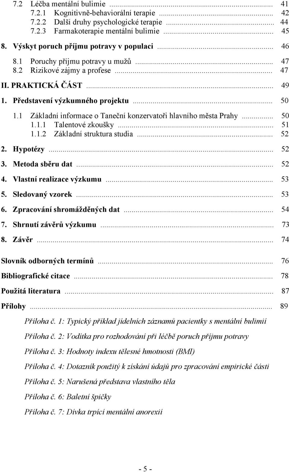 1 Základní informace o Taneční konzervatoři hlavního města Prahy... 50 1.1.1 Talentové zkoušky... 51 1.1.2 Základní struktura studia... 52 2. Hypotézy... 52 3. Metoda sběru dat... 52 4.