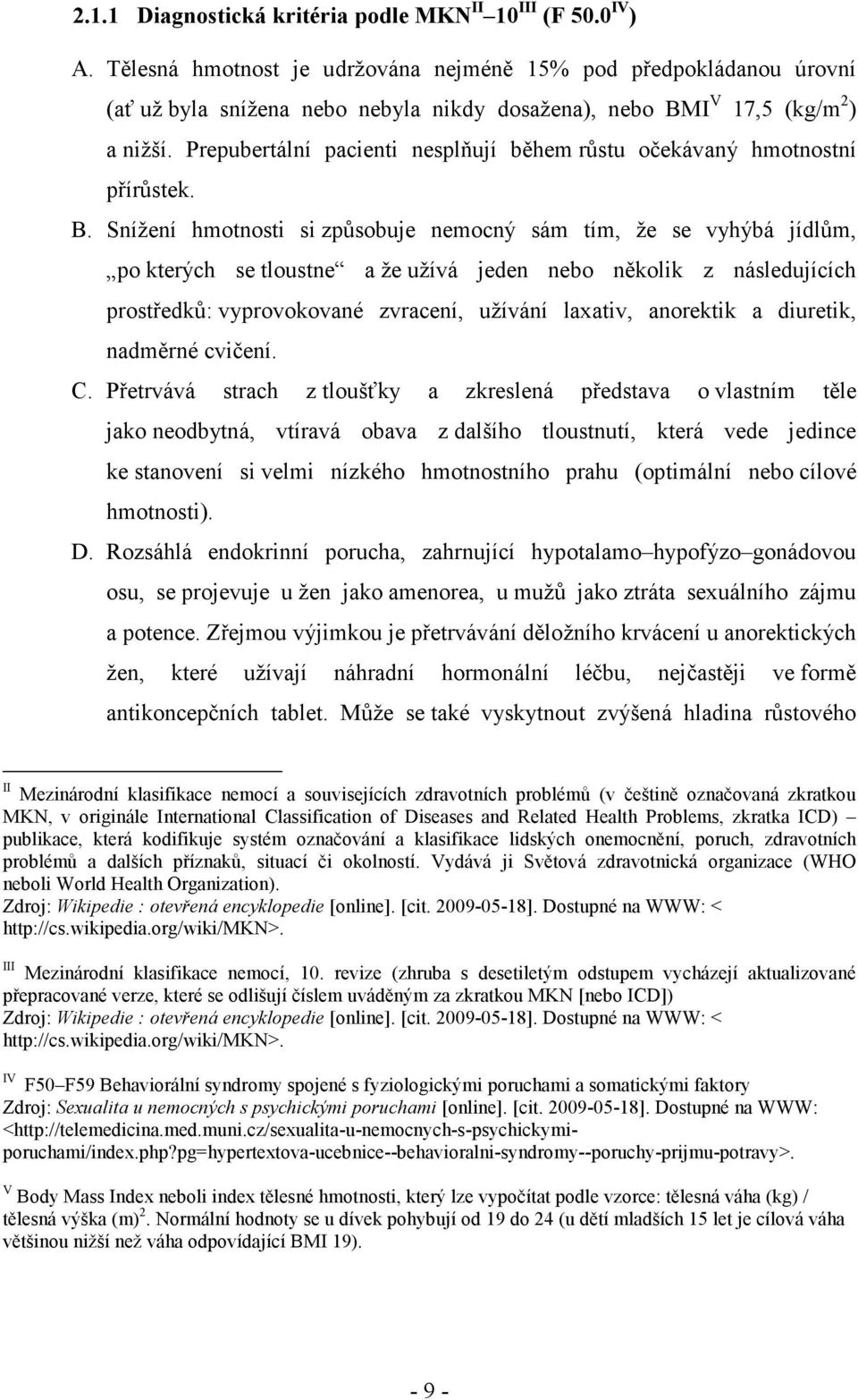 Prepubertální pacienti nesplňují během růstu očekávaný hmotnostní přírůstek. B.