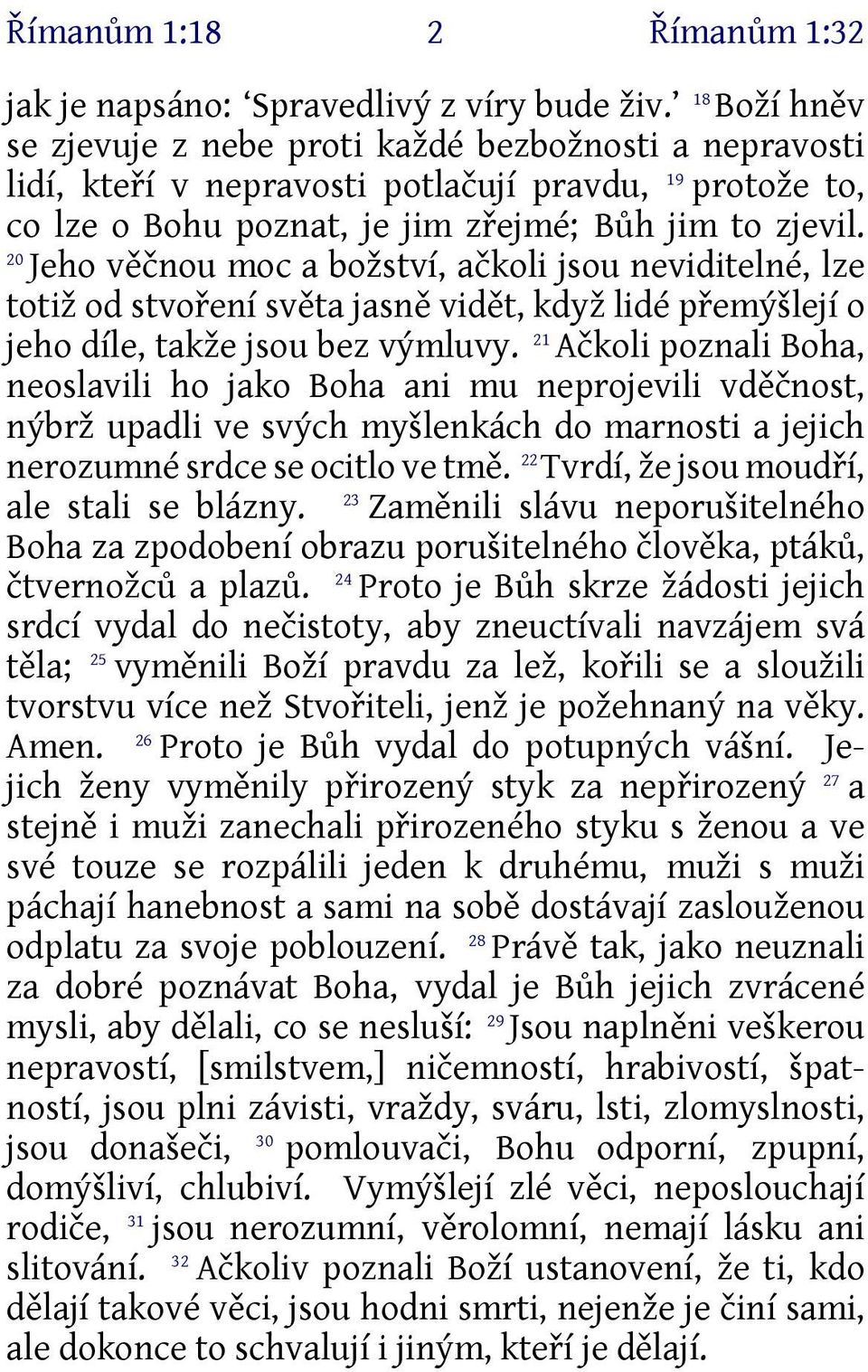 20 Jeho věčnou moc a božství, ačkoli jsou neviditelné, lze totiž od stvoření světa jasně vidět, když lidé přemýšlejí o jeho díle, takže jsou bez výmluvy.