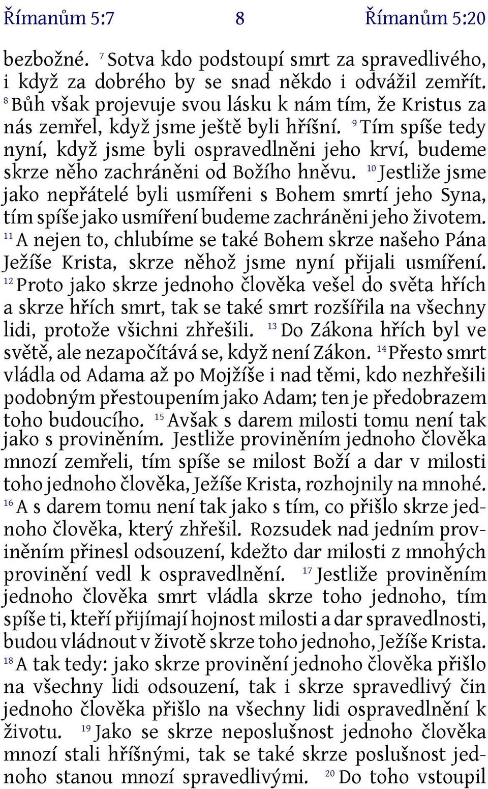 9 Tím spíše tedy nyní, když jsme byli ospravedlněni jeho krví, budeme 0 skrze něho zachráněni od Božího hněvu.