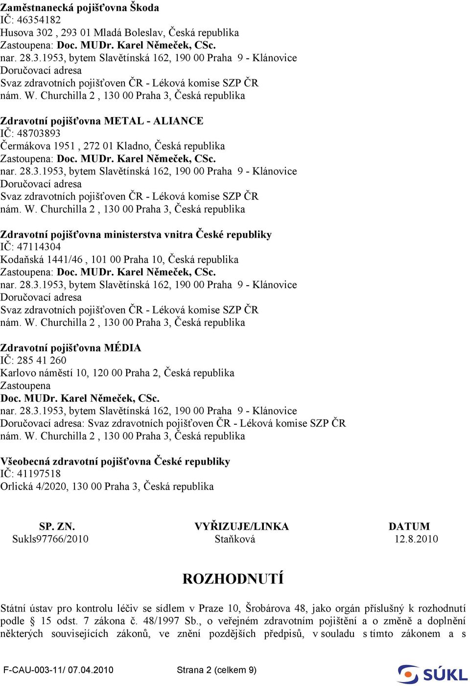 Česká republika Zastoupena Doc. MUDr. Karel Němeček, CSc. : Všeobecná zdravotní pojišťovna České republiky IČ: 41197518 Orlická 4/2020, 130 00 Praha 3, Česká republika SP. ZN.