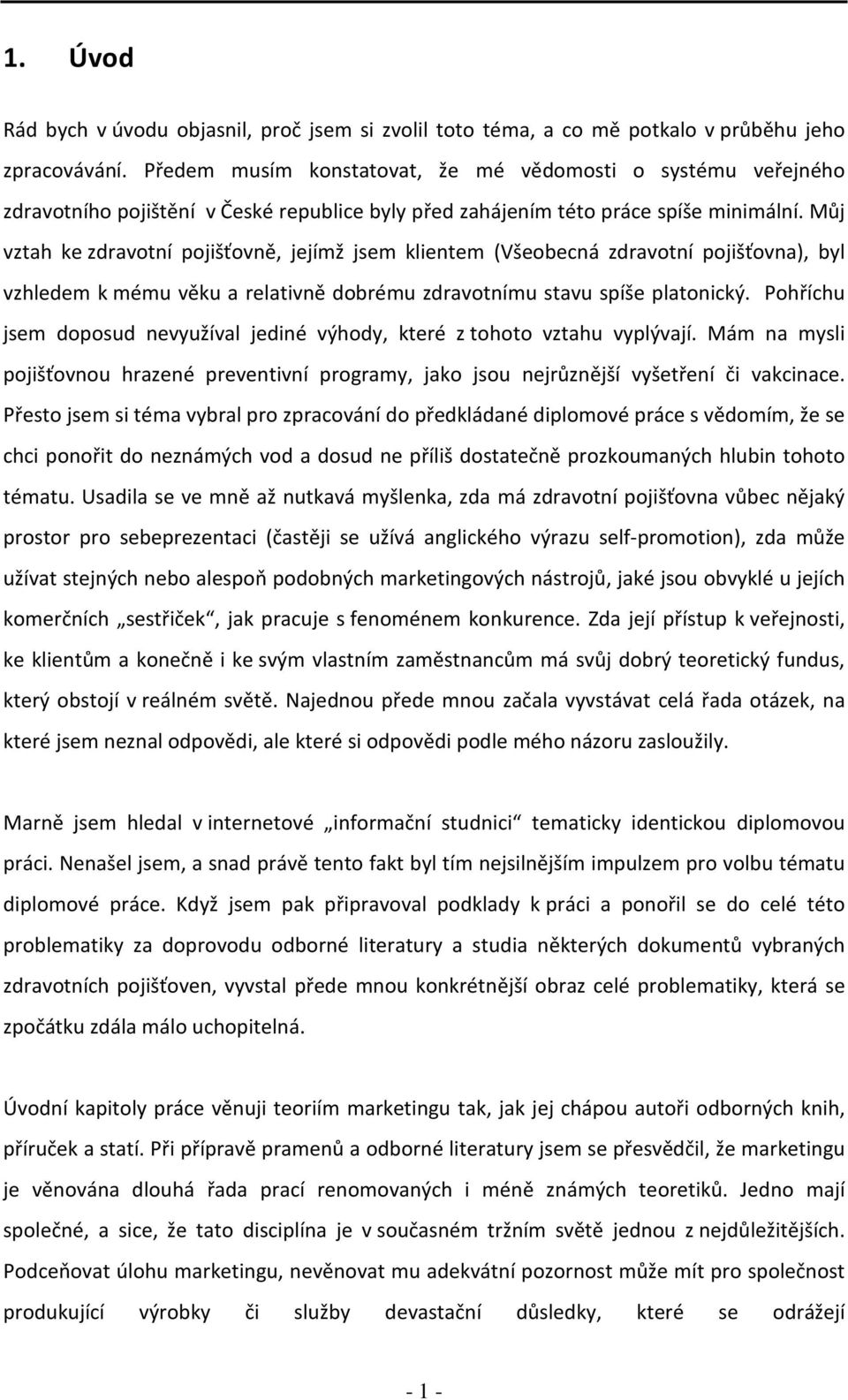 Můj vztah ke zdravotní pojišťovně, jejímž jsem klientem (Všeobecná zdravotní pojišťovna), byl vzhledem k mému věku a relativně dobrému zdravotnímu stavu spíše platonický.