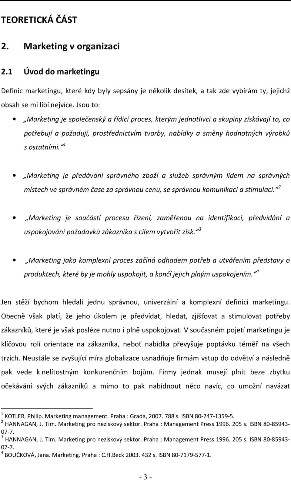 1 Marketing je předávání správného zboží a služeb správným lidem na správných místech ve správném čase za správnou cenu, se správnou komunikací a stimulací.