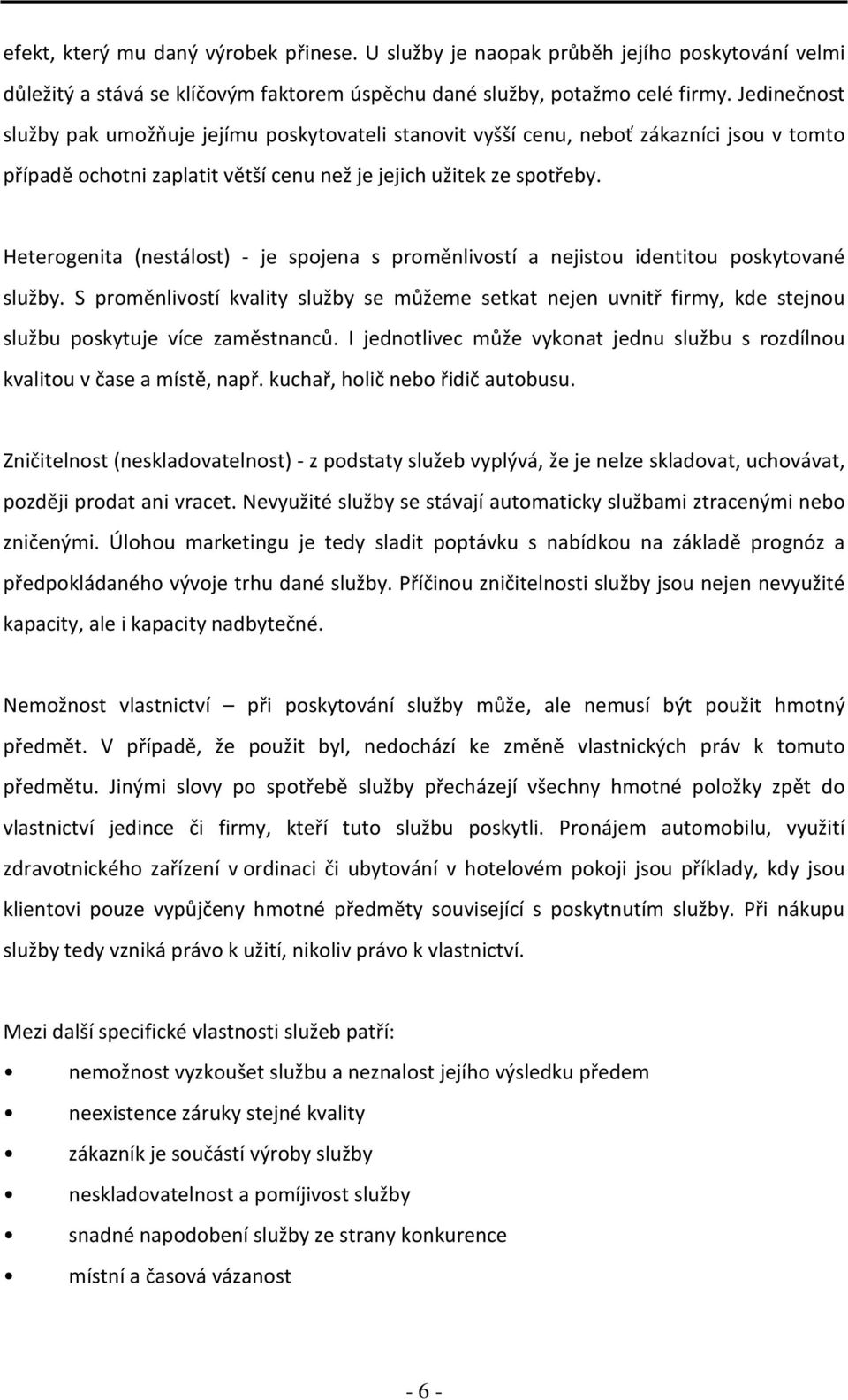 Heterogenita (nestálost) - je spojena s proměnlivostí a nejistou identitou poskytované služby.