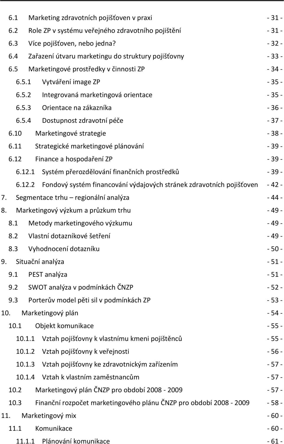 5.4 Dostupnost zdravotní péče - 37-6.10 Marketingové strategie - 38-6.11 Strategické marketingové plánování - 39-6.12 Finance a hospodaření ZP - 39-6.12.1 Systém přerozdělování finančních prostředků - 39-6.