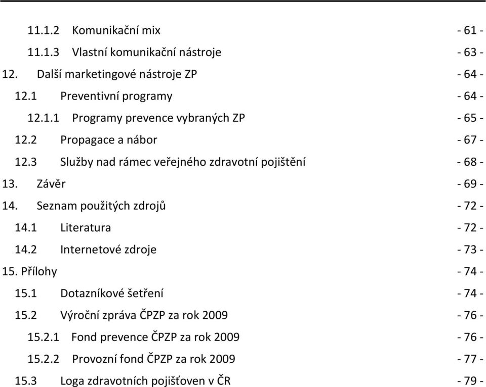 1 Literatura - 72-14.2 Internetové zdroje - 73-15. Přílohy - 74-15.1 Dotazníkové šetření - 74-15.2 Výroční zpráva ČPZP za rok 2009-76 - 15.2.1 Fond prevence ČPZP za rok 2009-76 - 15.