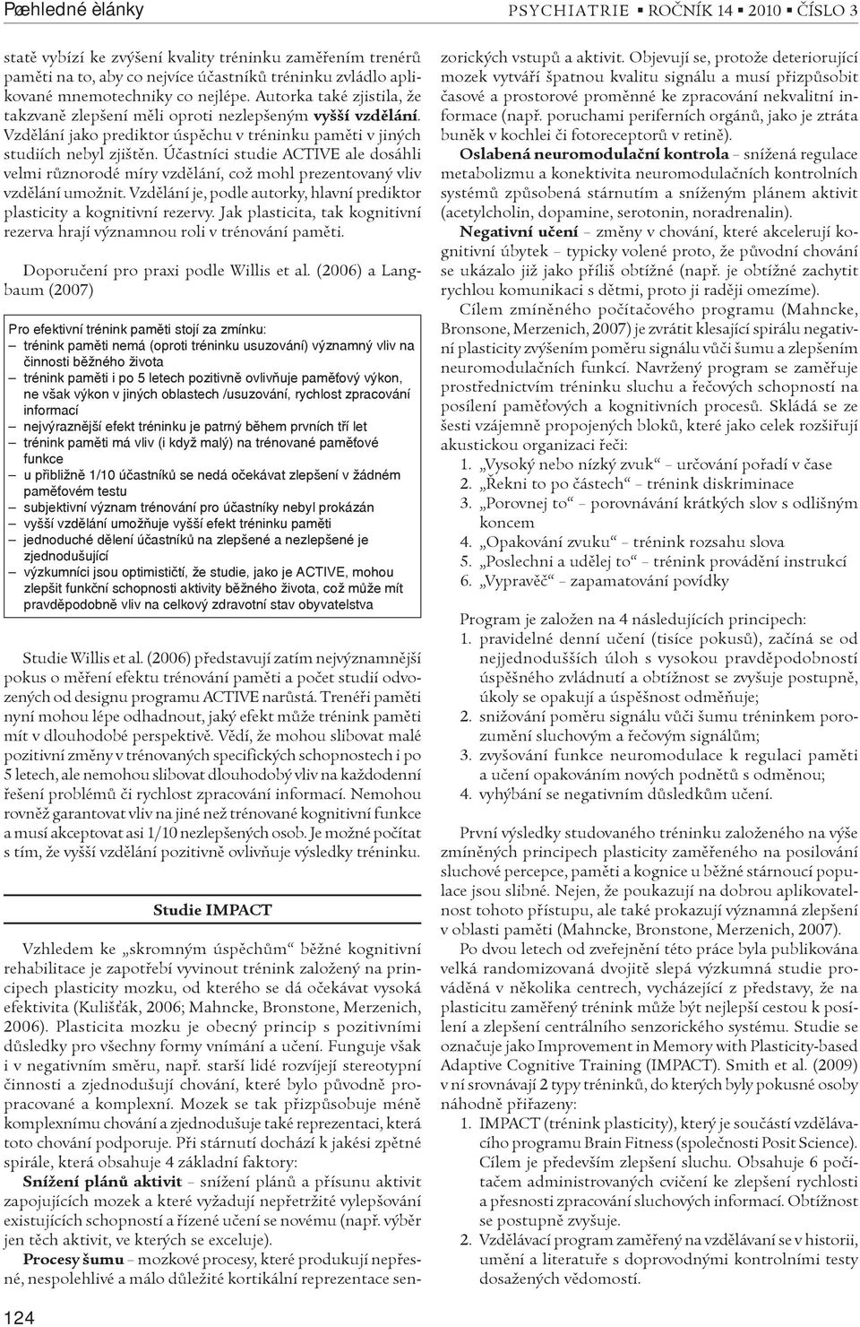 Úèastníci studie ACTIVE ale dosáhli velmi rùznorodé míry vzdìlání, což mohl prezentovaný vliv vzdìlání umožnit. Vzdìlání je, podle autorky, hlavní prediktor plasticity a kognitivní rezervy.