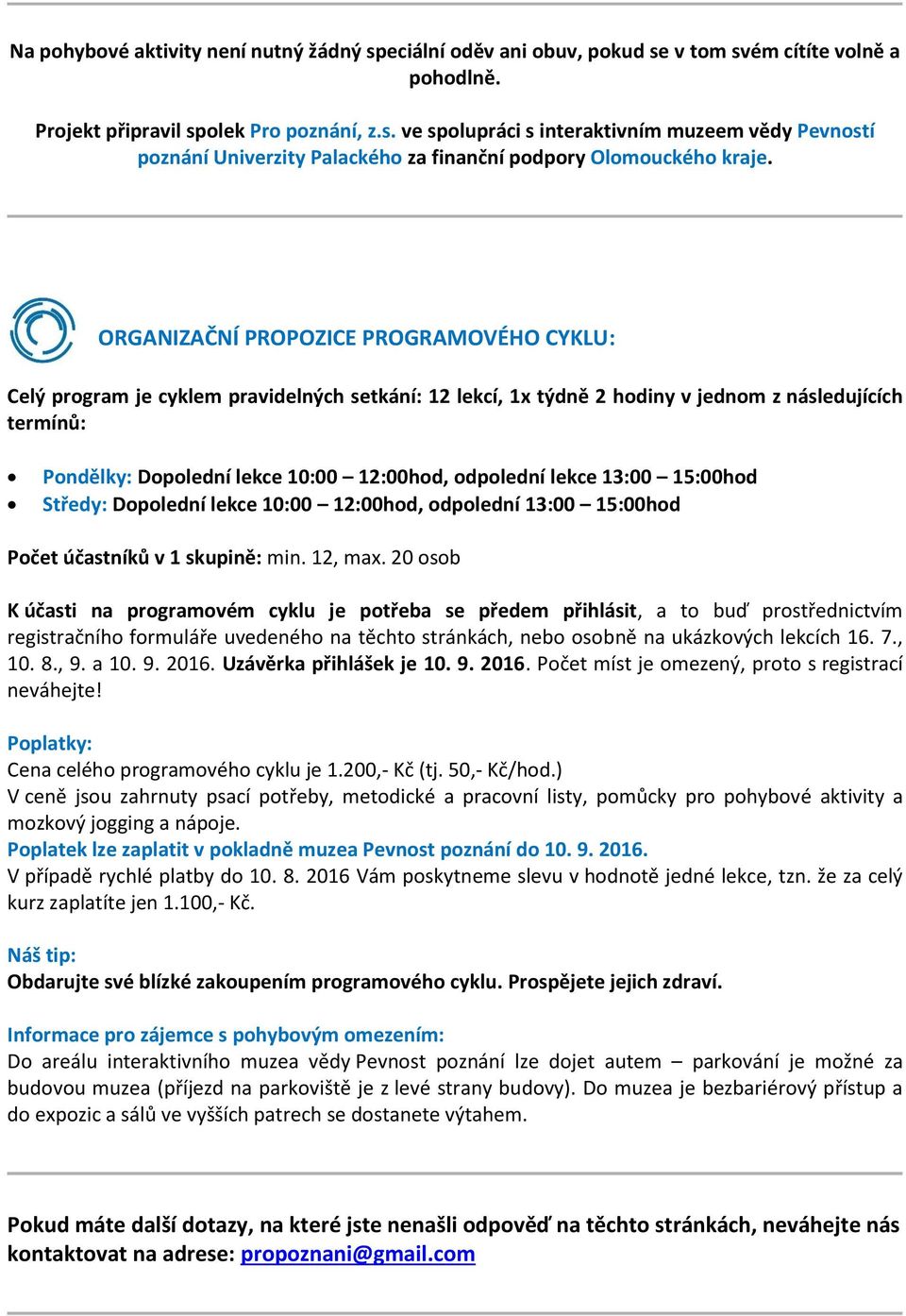 odpolední lekce 13:00 15:00hod Středy: Dopolední lekce 10:00 12:00hod, odpolední 13:00 15:00hod Počet účastníků v 1 skupině: min. 12, max.