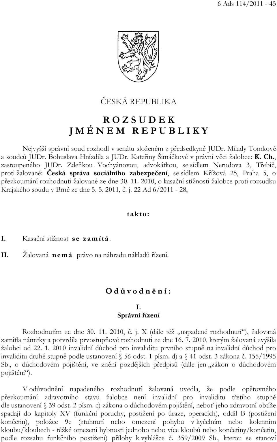 Zdeňkou Vochyánovou, advokátkou, se sídlem Nerudova 3, Třebíč, proti žalované: Česká správa sociálního zabezpečení, se sídlem Křížová 25, Praha 5, o přezkoumání rozhodnutí žalované ze dne 30. 11.