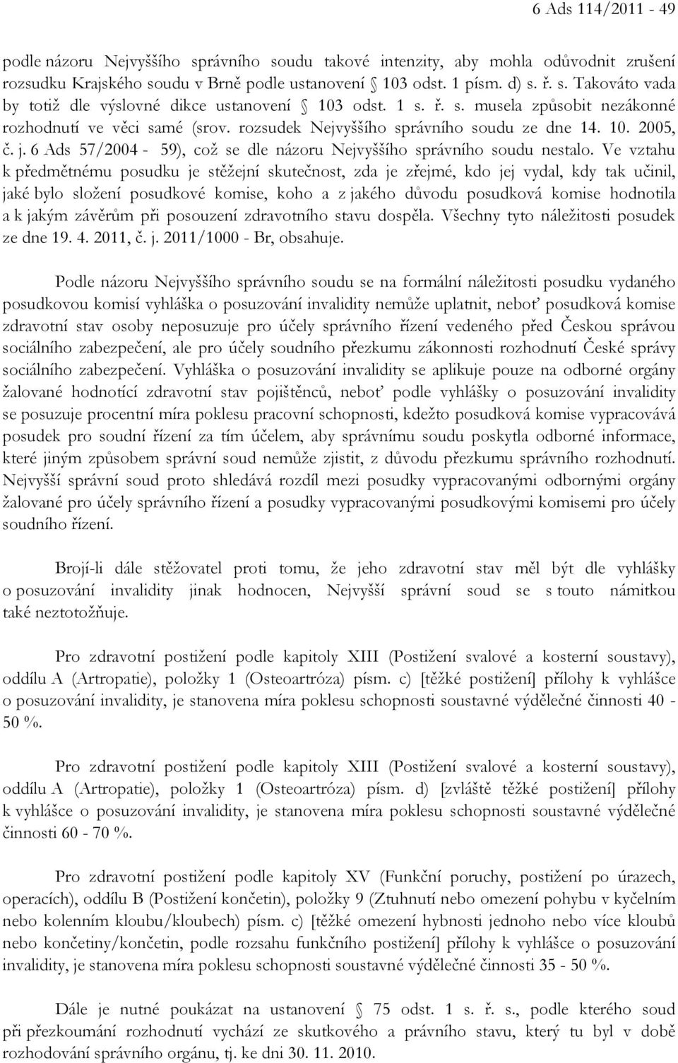 6 Ads 57/2004-59), což se dle názoru Nejvyššího správního soudu nestalo.