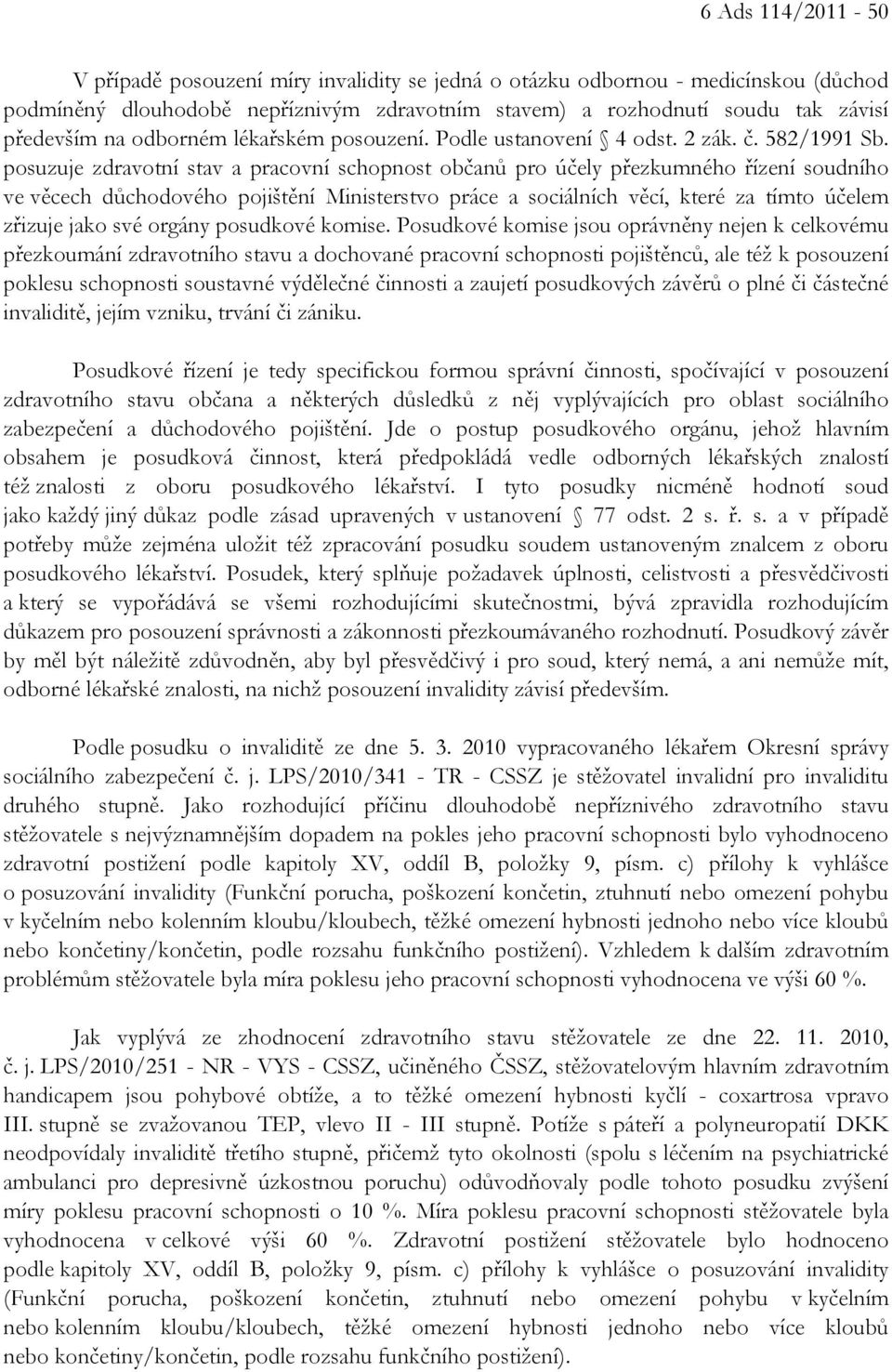 posuzuje zdravotní stav a pracovní schopnost občanů pro účely přezkumného řízení soudního ve věcech důchodového pojištění Ministerstvo práce a sociálních věcí, které za tímto účelem zřizuje jako své