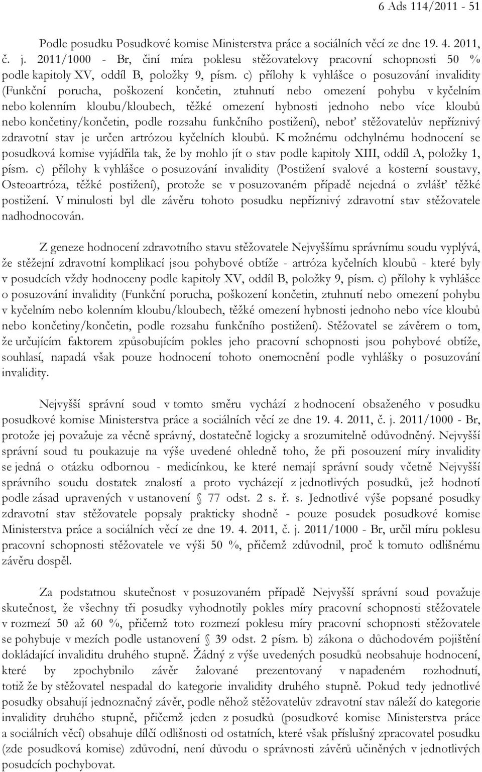 c) přílohy k vyhlášce o posuzování invalidity (Funkční porucha, poškození končetin, ztuhnutí nebo omezení pohybu v kyčelním nebo kolenním kloubu/kloubech, těžké omezení hybnosti jednoho nebo více