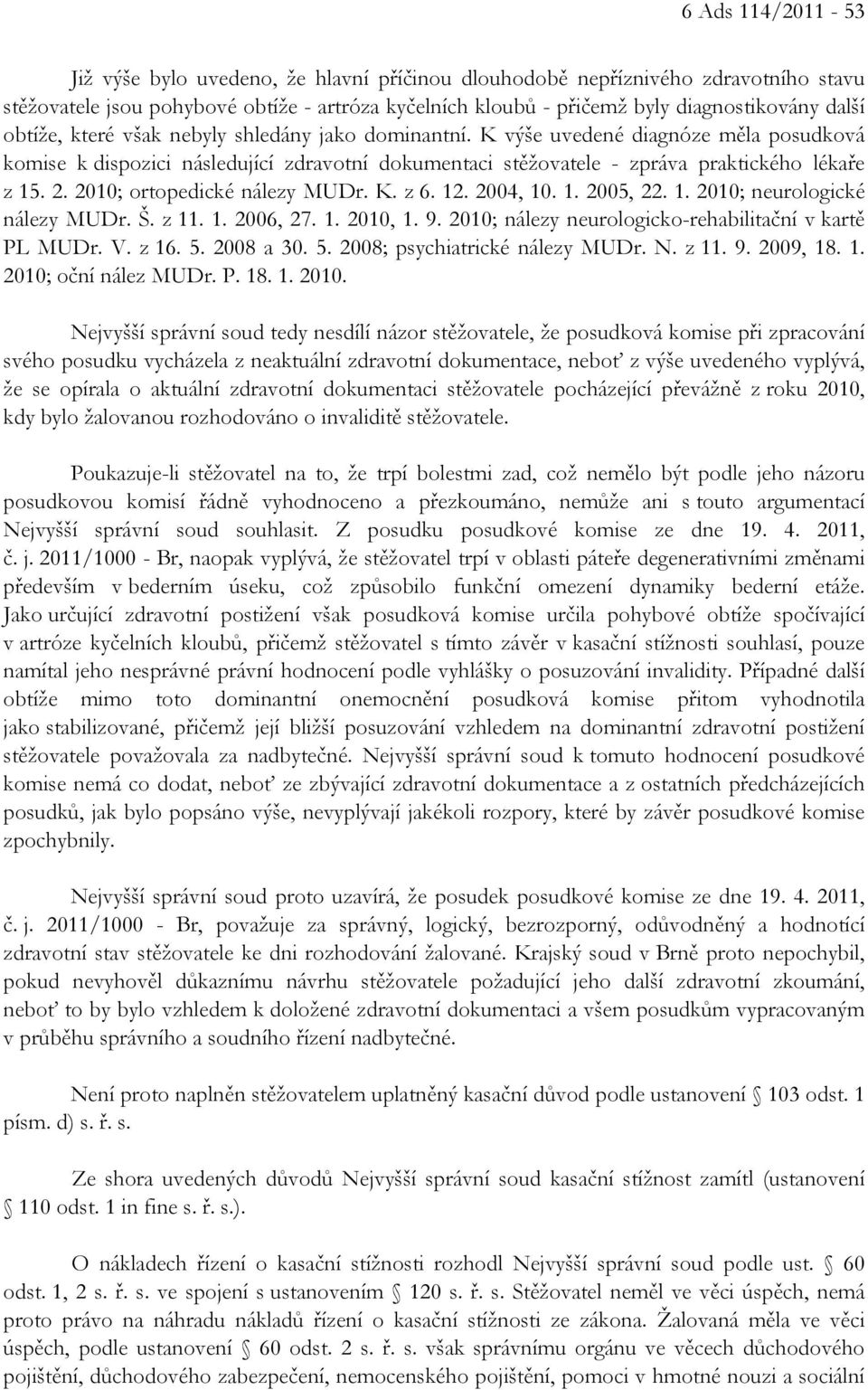 2010; ortopedické nálezy MUDr. K. z 6. 12. 2004, 10. 1. 2005, 22. 1. 2010; neurologické nálezy MUDr. Š. z 11. 1. 2006, 27. 1. 2010, 1. 9. 2010; nálezy neurologicko-rehabilitační v kartě PL MUDr. V.