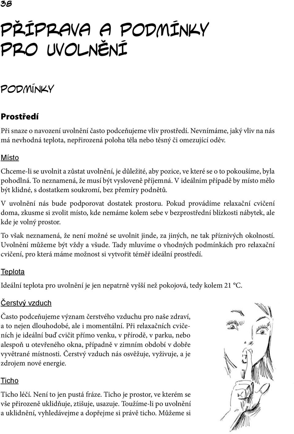 Místo Chceme-li se uvolnit a zůstat uvolnění, je důležité, aby pozice, ve které se o to pokoušíme, byla pohodlná. To neznamená, že musí být vysloveně příjemná.