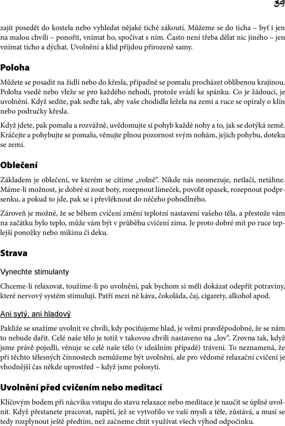 Poloha vsedě nebo vleže se pro každého nehodí, protože svádí ke spánku. Co je žádoucí, je uvolnění.