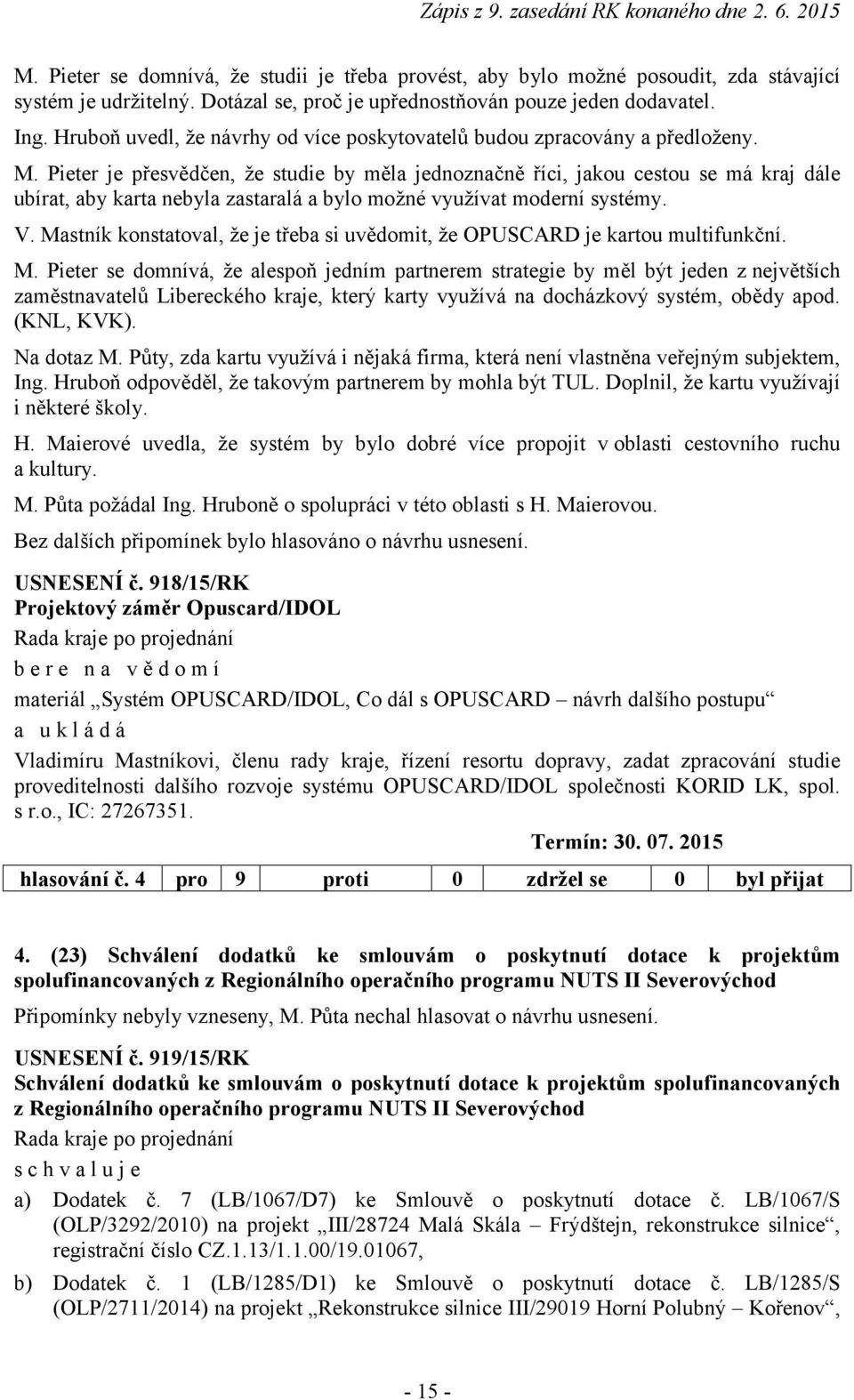 Pieter je přesvědčen, že studie by měla jednoznačně říci, jakou cestou se má kraj dále ubírat, aby karta nebyla zastaralá a bylo možné využívat moderní systémy. V.