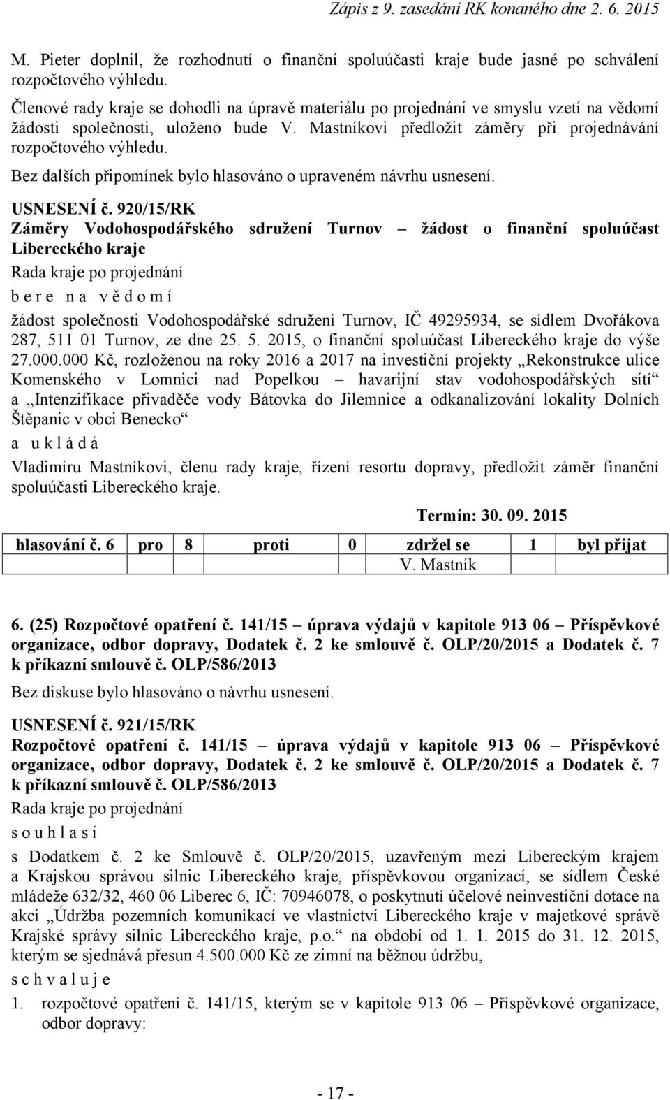 Bez dalších připomínek bylo hlasováno o upraveném návrhu usnesení. USNESENÍ č.