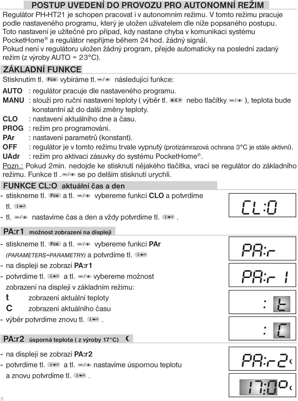 Toto nastavení je užitečné pro případ, kdy nastane chyba v komunikaci systému PocketHome a regulátor nepřijme během 24 hod. žádný signál.