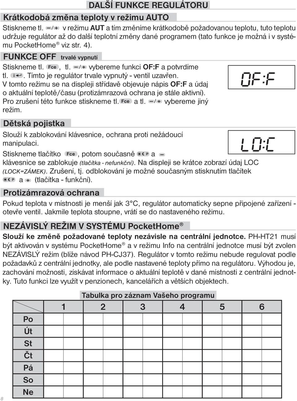 FUNKCE OFF trvalé vypnutí Stiskneme tl. Fce, tl. / vybereme funkci OF:F a potvrdíme tl. i. Tímto je regulátor trvale vypnutý - ventil uzavřen.