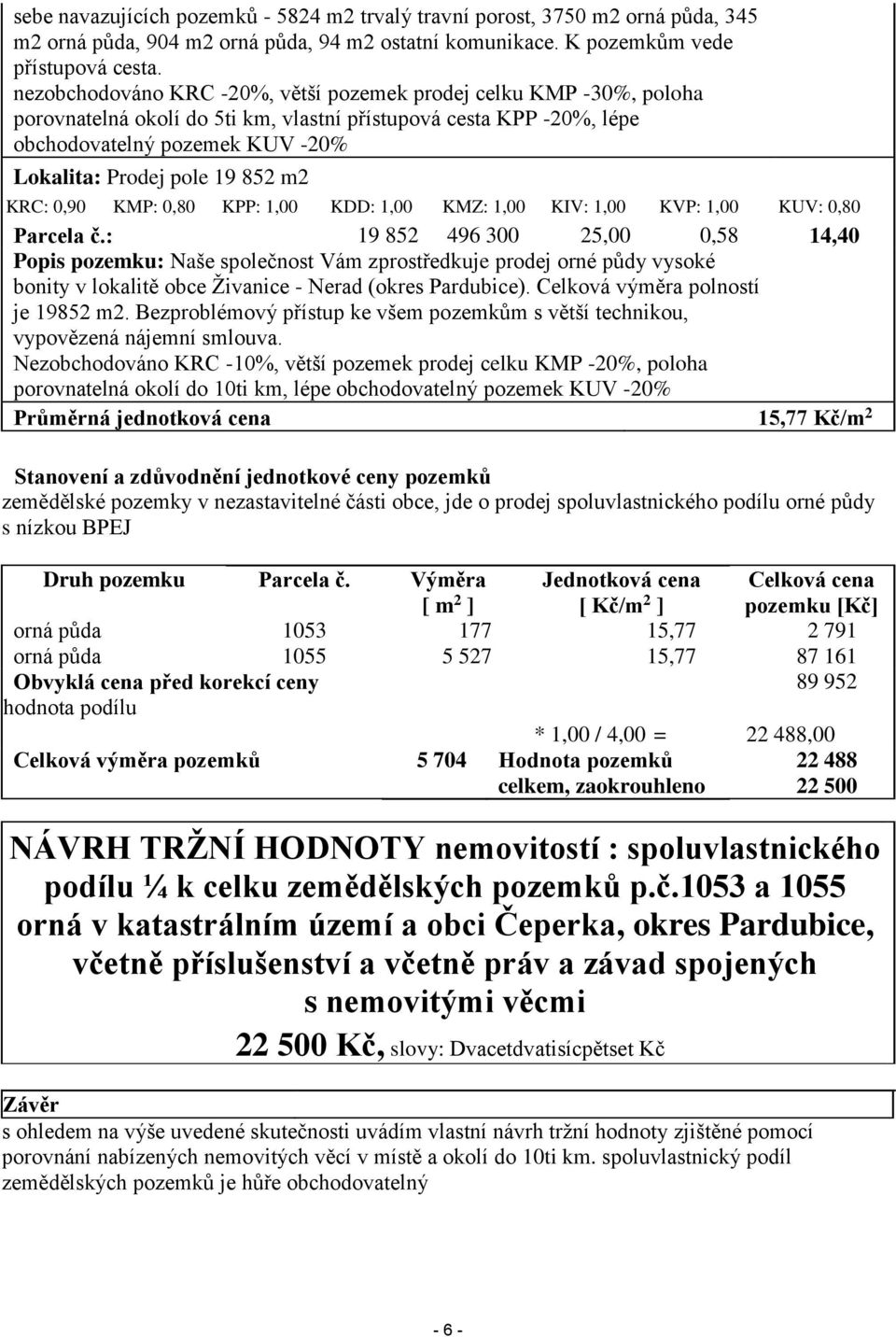 m2 KRC: 0,90 KMP: 0,80 KPP: 1,00 KDD: 1,00 KMZ: 1,00 KIV: 1,00 KVP: 1,00 KUV: 0,80 Parcela č.