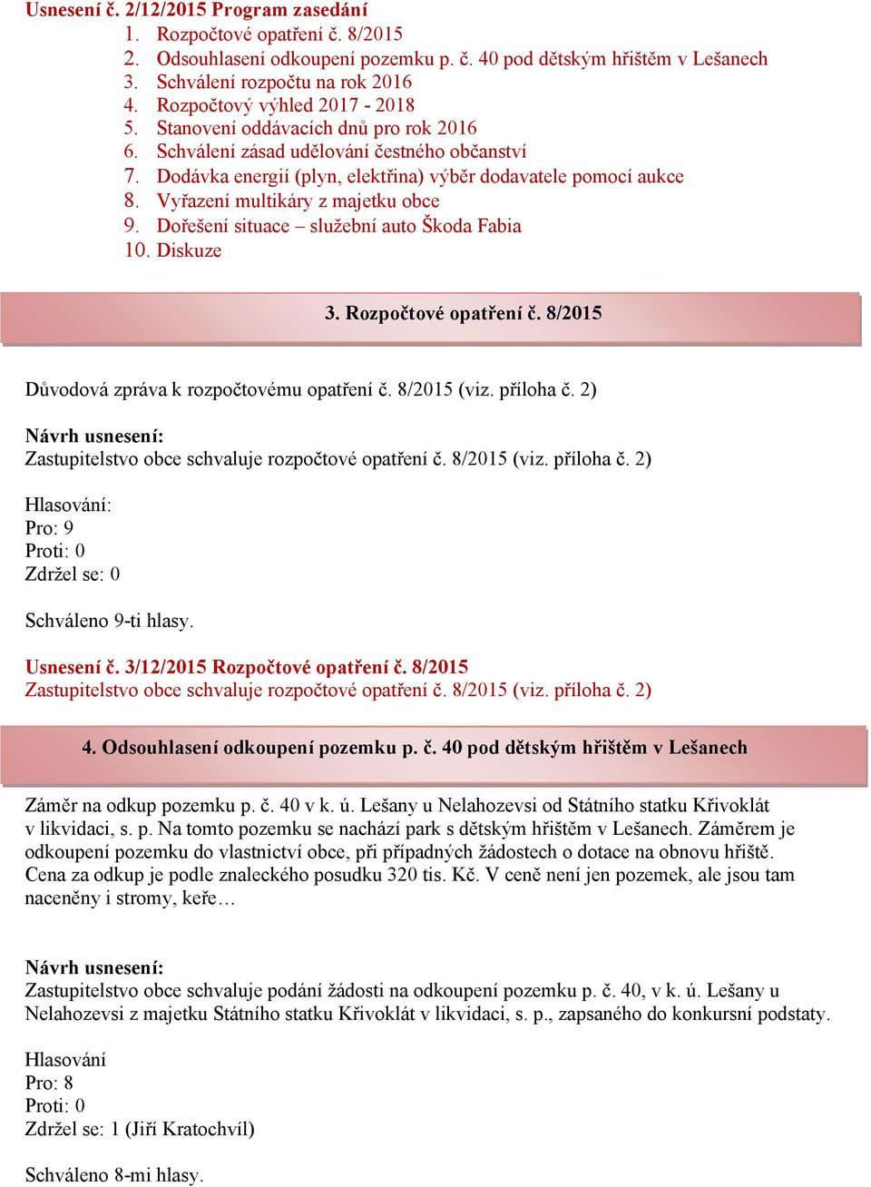 Vyřazení multikáry z majetku obce 9. Dořešení situace služební auto Škoda Fabia 10. Diskuze 3. Rozpočtové opatření č. 8/2015 Důvodová zpráva k rozpočtovému opatření č. 8/2015 (viz. příloha č.