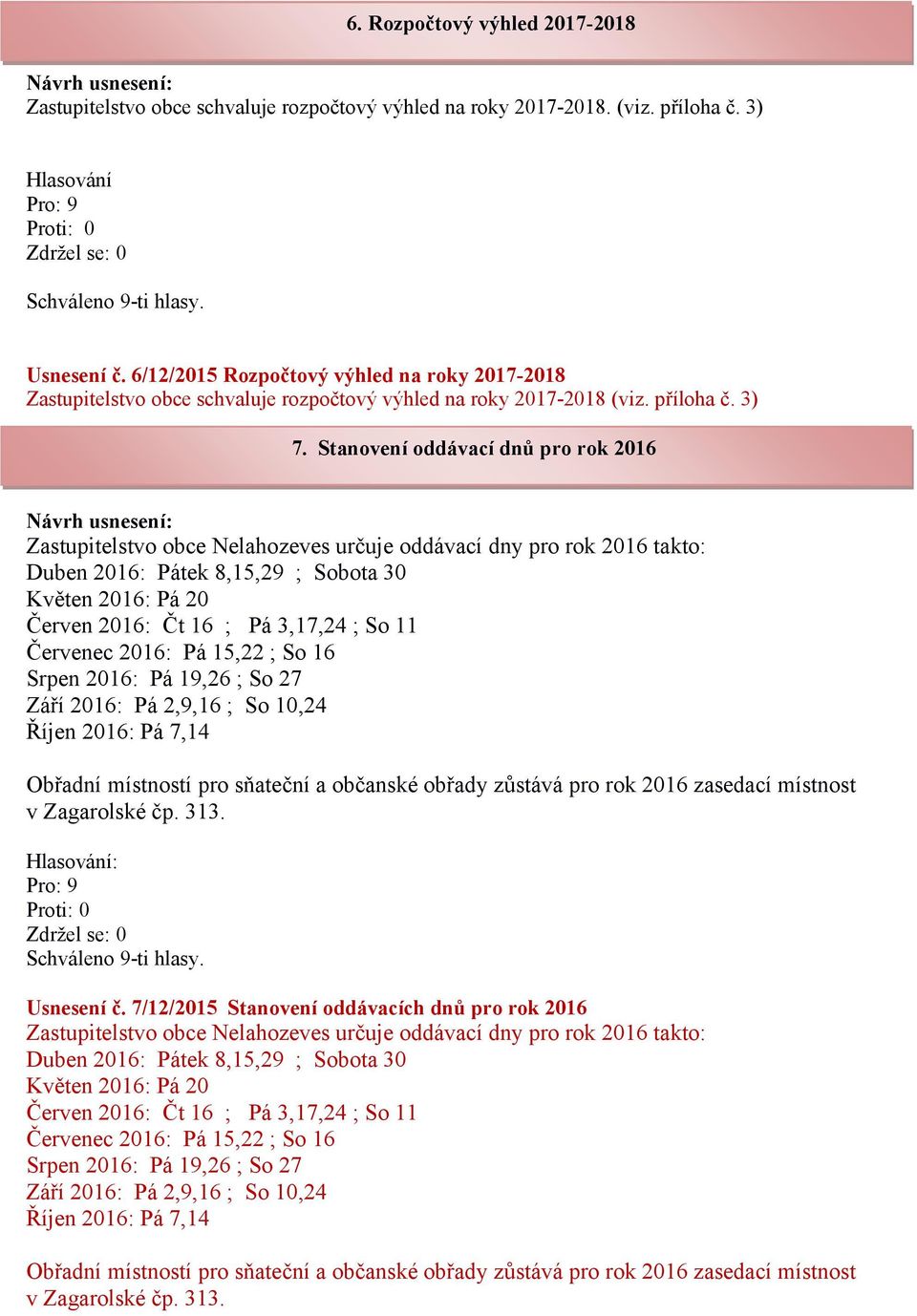 Stanovení oddávací dnů pro rok 2016 Zastupitelstvo obce Nelahozeves určuje oddávací dny pro rok 2016 takto: Duben 2016: Pátek 8,15,29 ; Sobota 30 Květen 2016: Pá 20 Červen 2016: Čt 16 ; Pá 3,17,24 ;