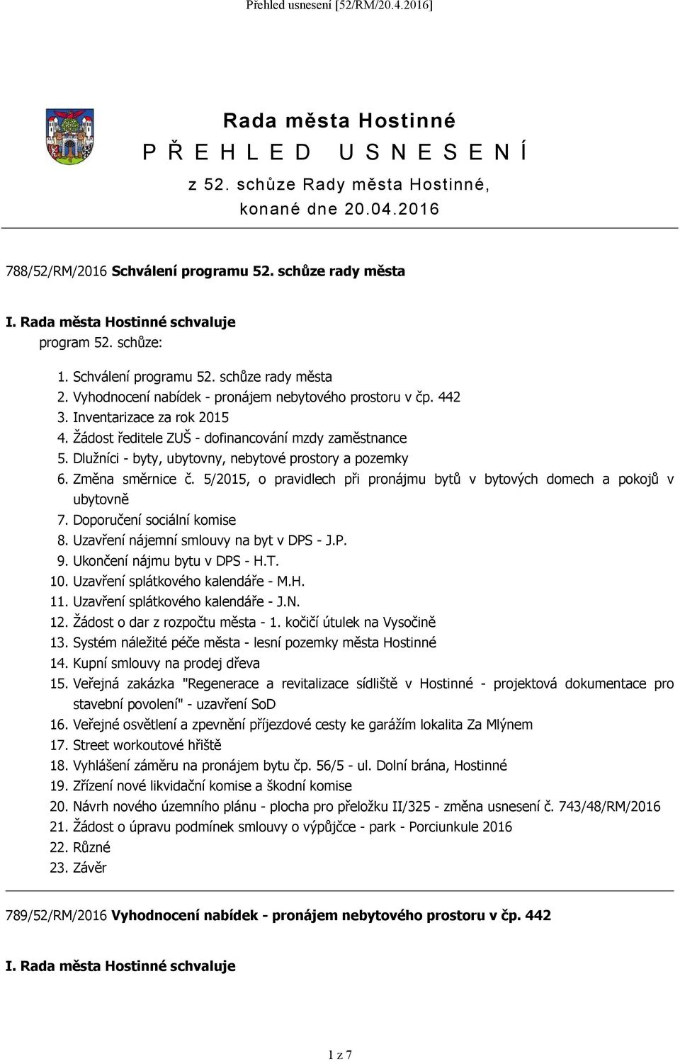 Dlužníci - byty, ubytovny, nebytové prostory a pozemky 6. Změna směrnice č. 5/2015, o pravidlech při pronájmu bytů v bytových domech a pokojů v ubytovně 7. Doporučení sociální komise 8.
