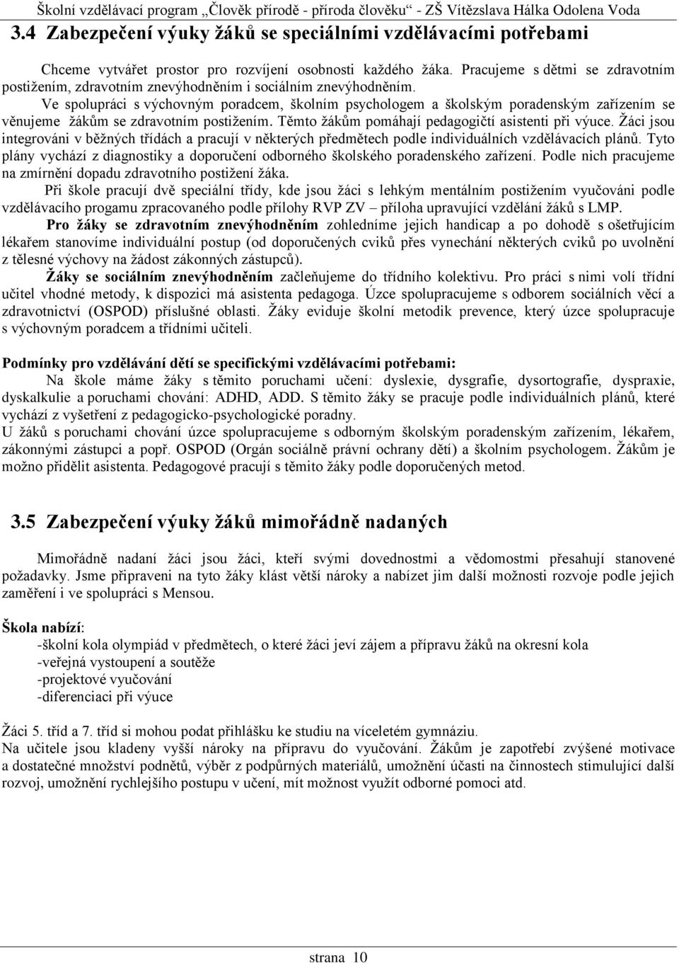 Ve spolupráci s výchovným poradcem, školním psychologem a školským poradenským zařízením se věnujeme žákům se zdravotním postižením. Těmto žákům pomáhají pedagogičtí asistenti při výuce.