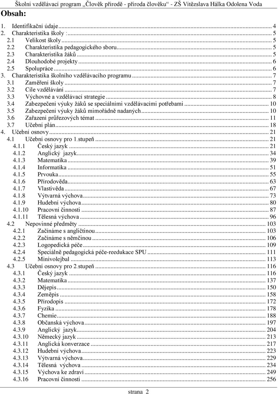 .. 7 3.1 Zaměření školy... 7 3.2 Cíle vzdělávání... 7 3.3 Výchovné a vzdělávací strategie... 8 3.4 Zabezpečení výuky žáků se speciálními vzdělávacími potřebami... 10 3.