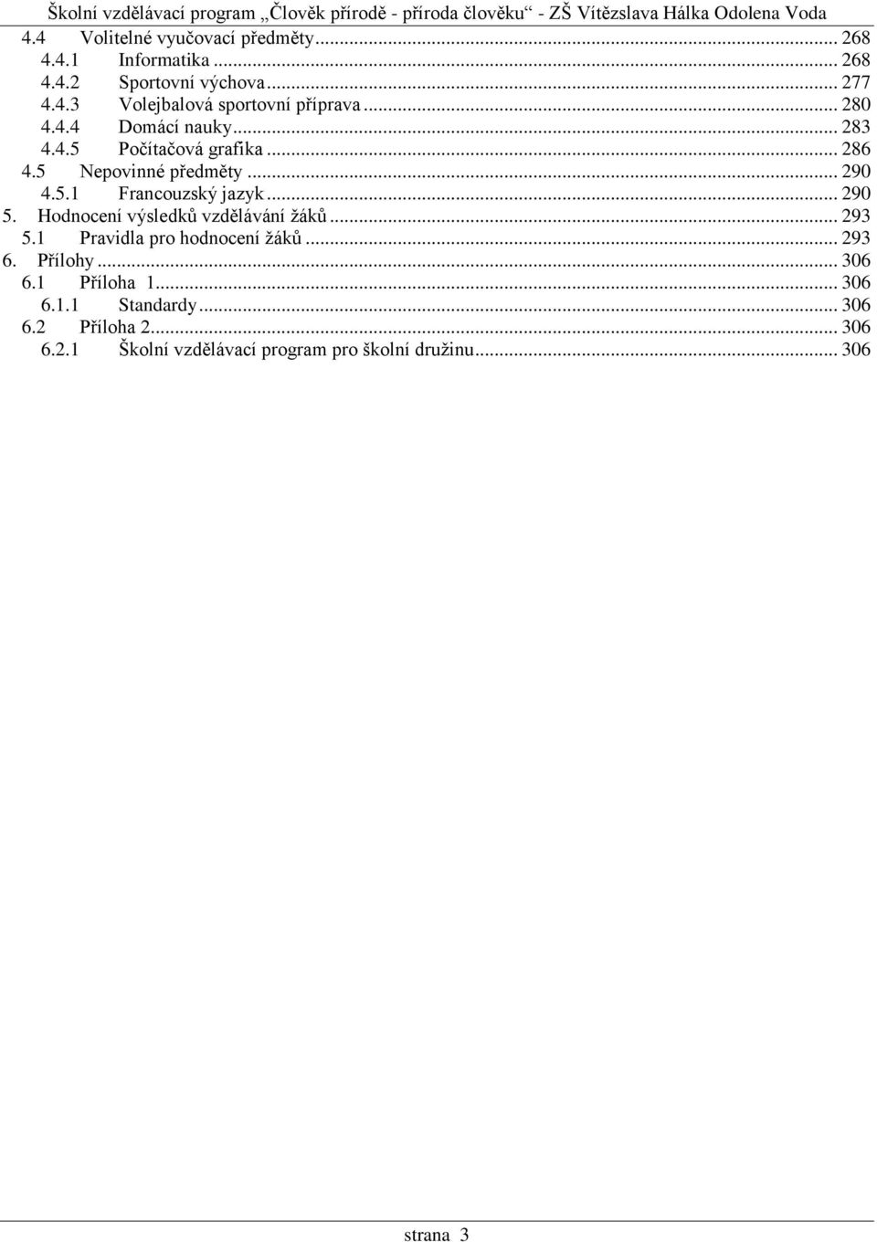.. 290 5. Hodnocení výsledků vzdělávání žáků... 293 5.1 Pravidla pro hodnocení žáků... 293 6. Přílohy... 306 6.1 Příloha 1.