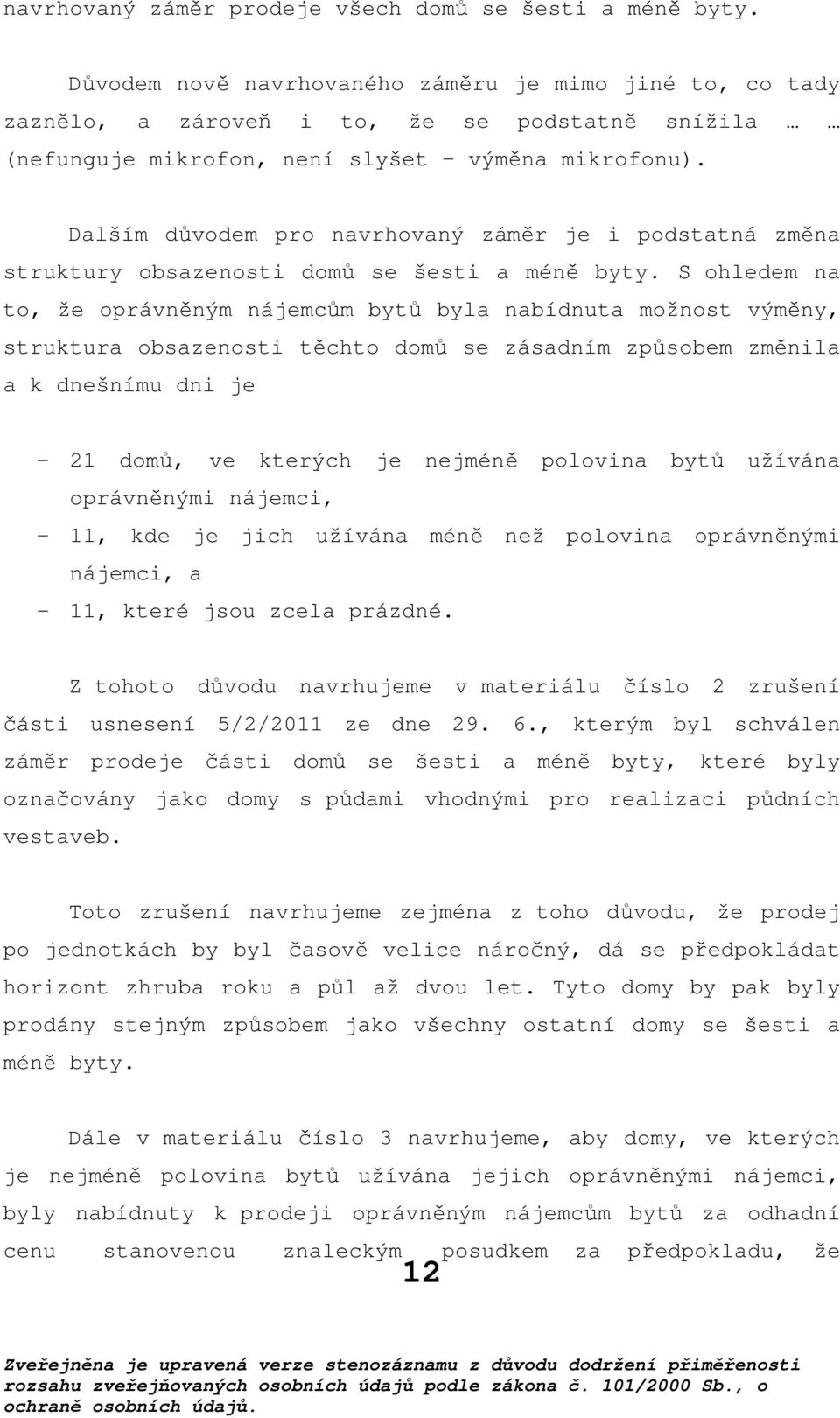 Dalším důvodem pro navrhovaný záměr je i podstatná změna struktury obsazenosti domů se šesti a méně byty.