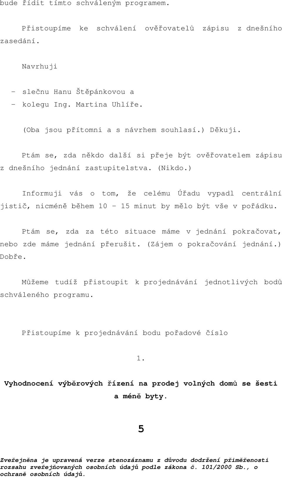 ) Informuji vás o tom, že celému Úřadu vypadl centrální jistič, nicméně během 10 15 minut by mělo být vše v pořádku.