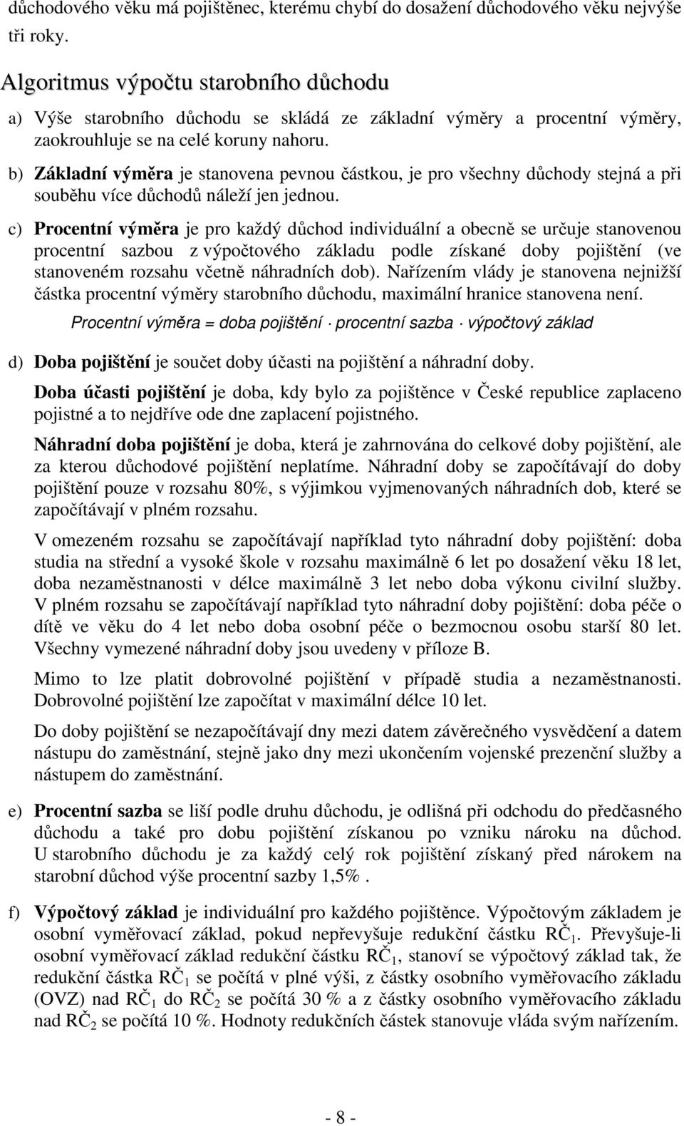 b) Základní výmra je stanovena pevnou ástkou, je pro všechny dchody stejná a pi soubhu více dchod náleží jen jednou.