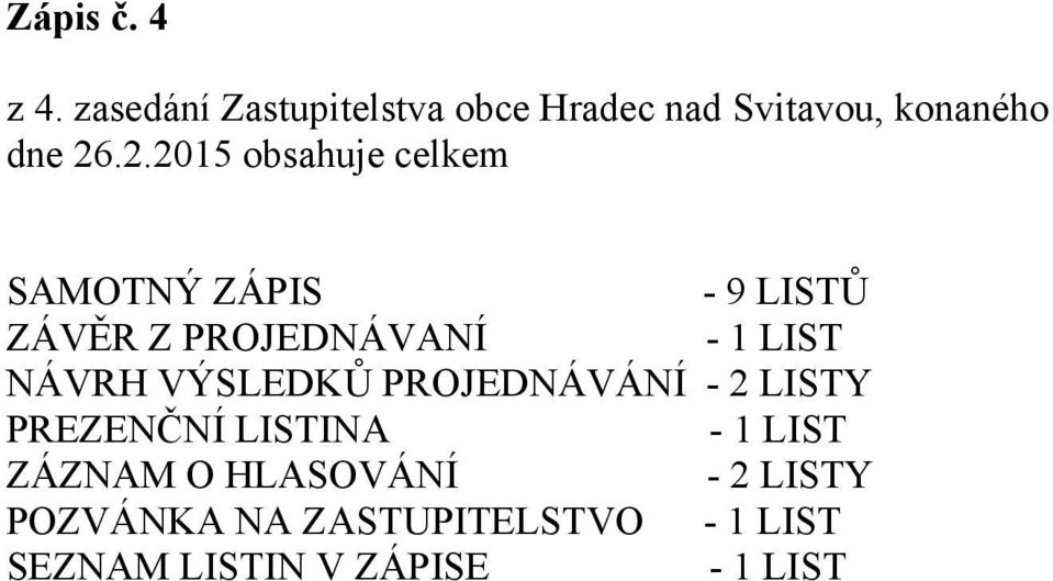 .2.2015 obsahuje celkem SAMOTNÝ ZÁPIS - 9 LISTŮ ZÁVĚR Z PROJEDNÁVANÍ - 1 LIST