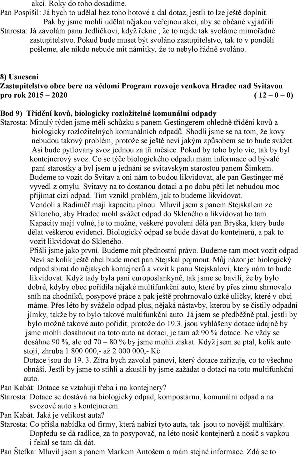 Pokud bude muset být svoláno zastupitelstvo, tak to v pondělí pošleme, ale nikdo nebude mít námitky, že to nebylo řádně svoláno.