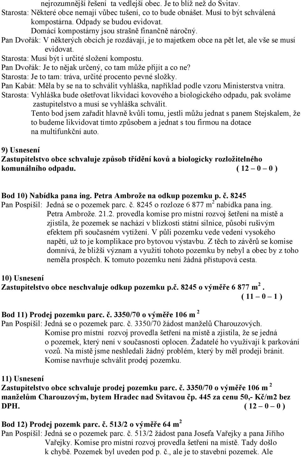 Pan Dvořák: Je to nějak určený, co tam může přijít a co ne? Starosta: Je to tam: tráva, určité procento pevné složky.