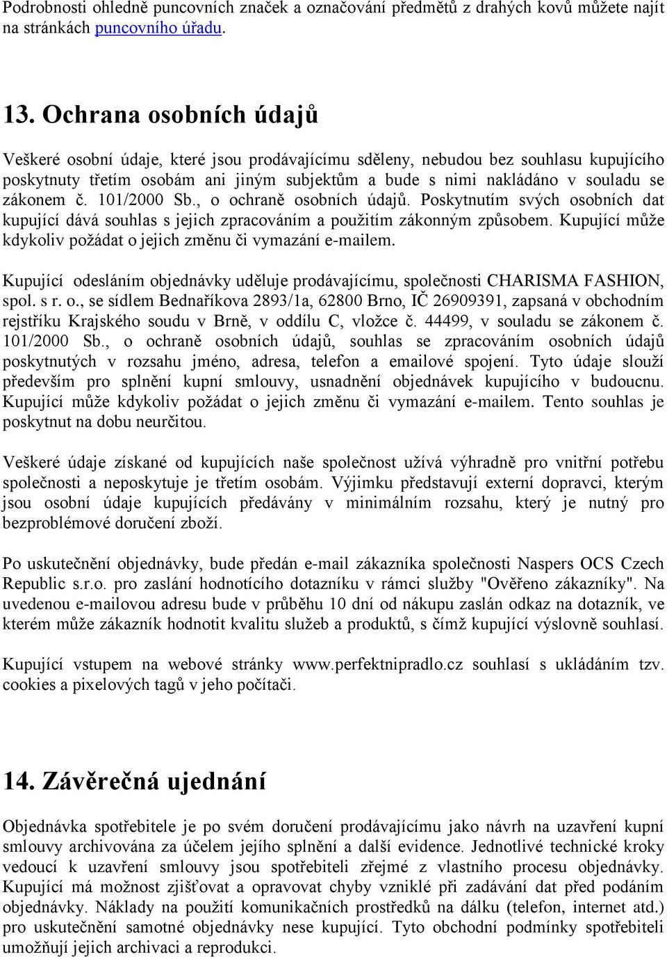 zákonem č. 101/2000 Sb., o ochraně osobních údajů. Poskytnutím svých osobních dat kupující dává souhlas s jejich zpracováním a použitím zákonným způsobem.
