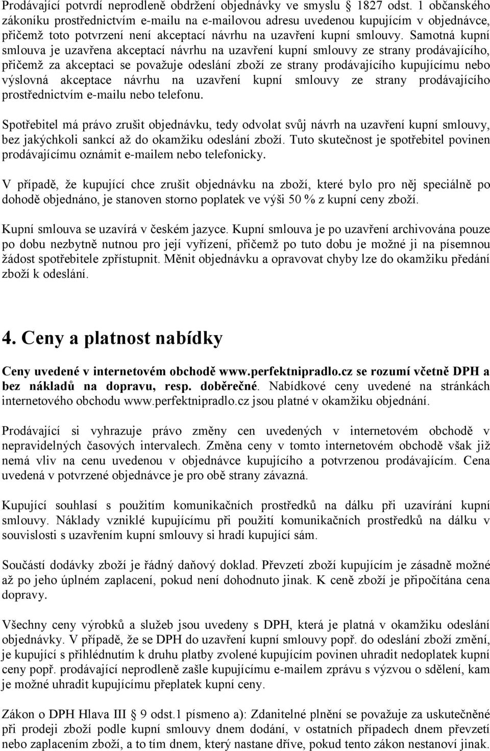 Samotná kupní smlouva je uzavřena akceptací návrhu na uzavření kupní smlouvy ze strany prodávajícího, přičemž za akceptaci se považuje odeslání zboží ze strany prodávajícího kupujícímu nebo výslovná