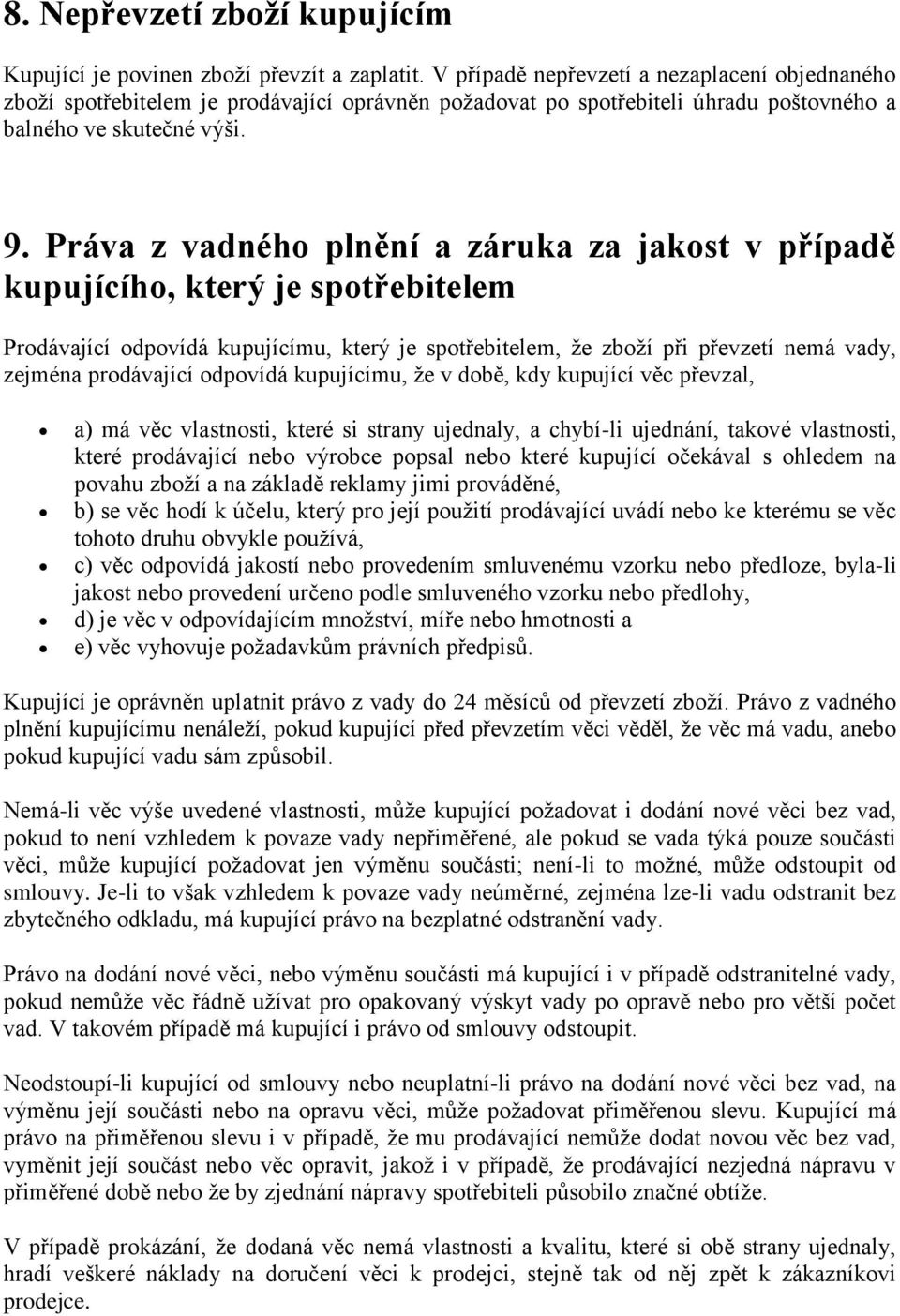 Práva z vadného plnění a záruka za jakost v případě kupujícího, který je spotřebitelem Prodávající odpovídá kupujícímu, který je spotřebitelem, že zboží při převzetí nemá vady, zejména prodávající