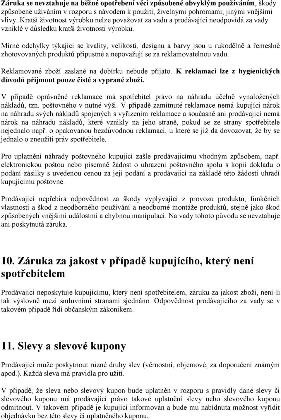 Mírné odchylky týkající se kvality, velikosti, designu a barvy jsou u rukodělně a řemeslně zhotovovaných produktů přípustné a nepovažují se za reklamovatelnou vadu.