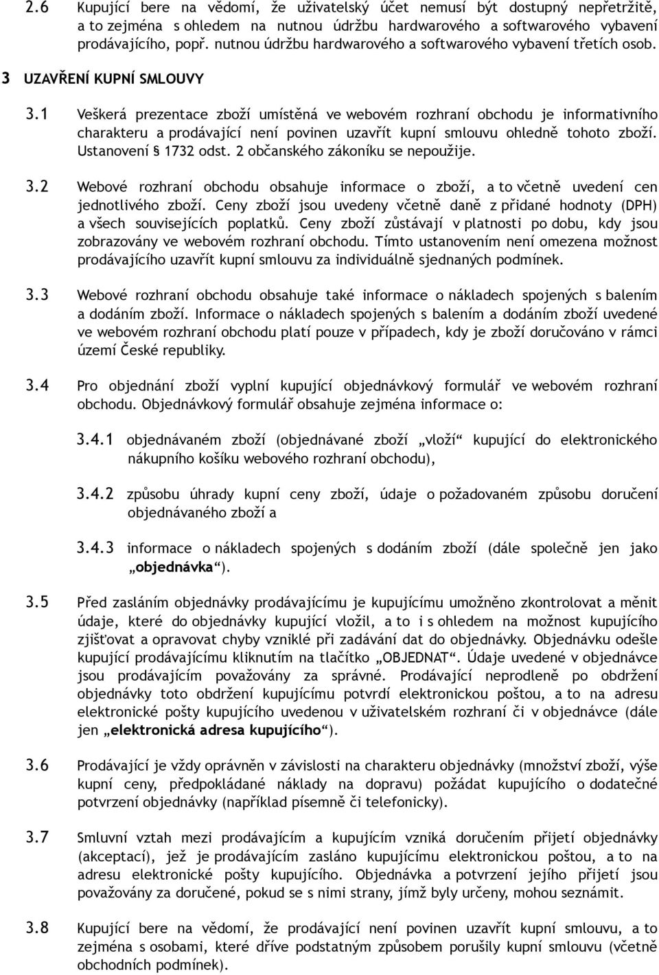 1 Veškerá prezentace zboží umístěná ve webovém rozhraní obchodu je informativního charakteru a prodávající není povinen uzavřít kupní smlouvu ohledně tohoto zboží. Ustanovení 1732 odst.