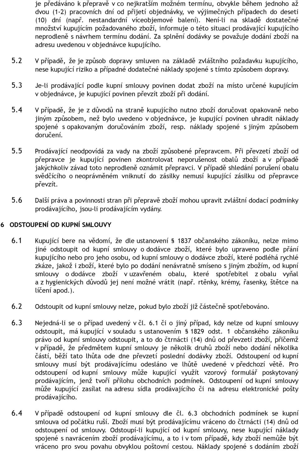Za splnění dodávky se považuje dodání zboží na adresu uvedenou v objednávce kupujícího. 5.