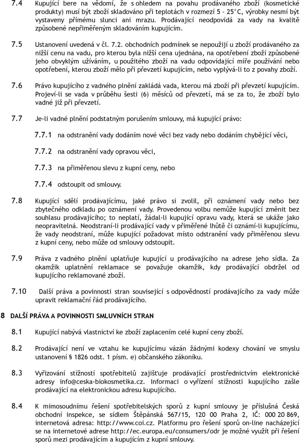 obchodních podmínek se nepoužijí u zboží prodávaného za nižší cenu na vadu, pro kterou byla nižší cena ujednána, na opotřebení zboží způsobené jeho obvyklým užíváním, u použitého zboží na vadu