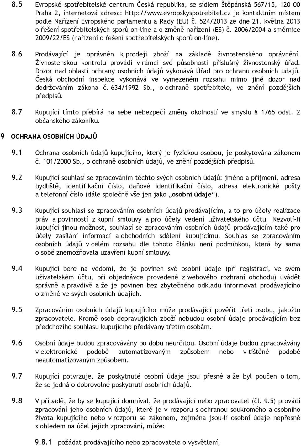 2006/2004 a směrnice 2009/22/ES (nařízení o řešení spotřebitelských sporů on-line). 8.6 Prodávající je oprávněn k prodeji zboží na základě živnostenského oprávnění.