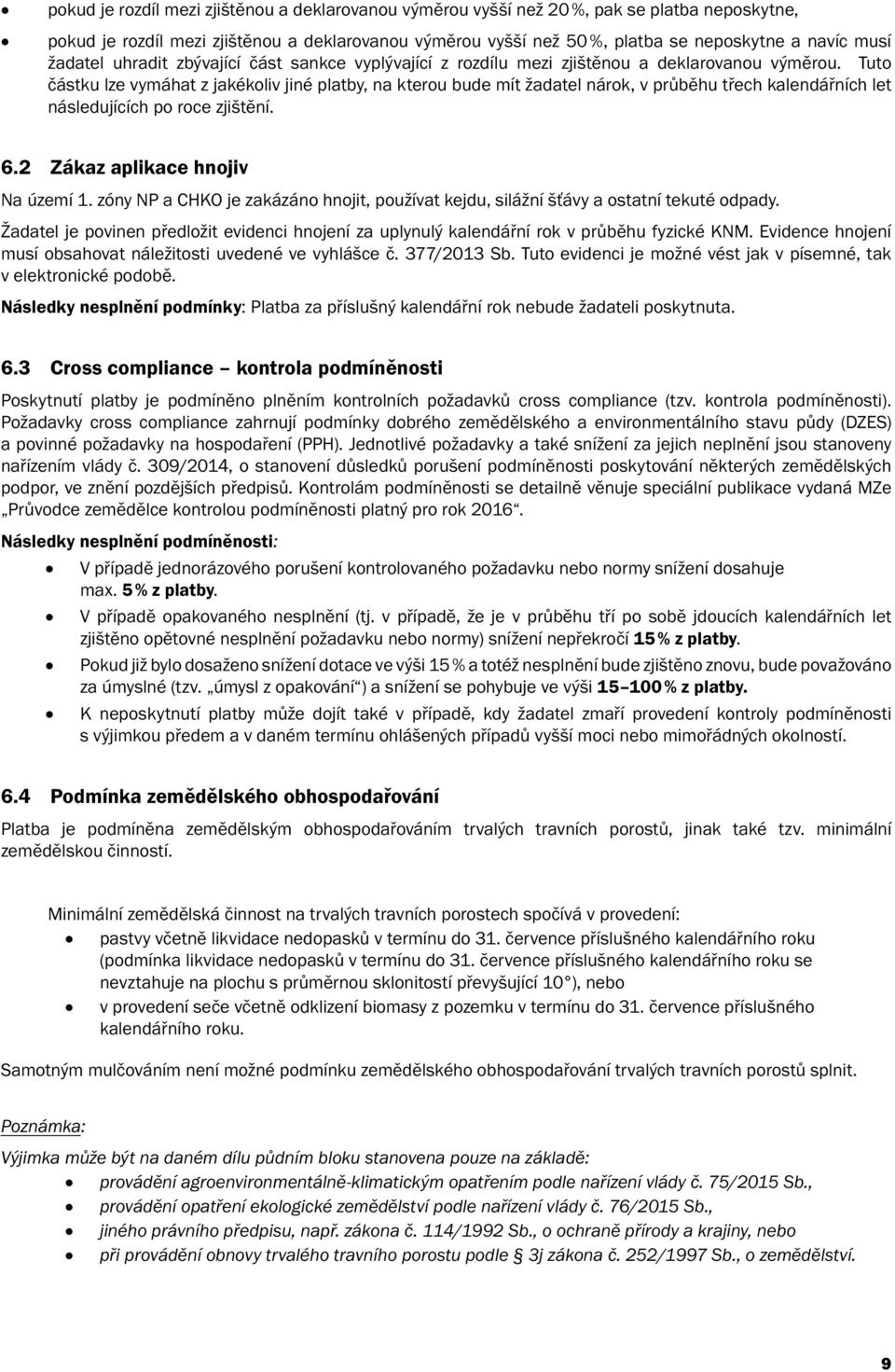 Tuto částku lze vymáhat z jakékoliv jiné platby, na kterou bude mít žadatel nárok, v průběhu třech kalendářních let následujících po roce zjištění. 6.2 Zákaz aplikace hnojiv Na území 1.