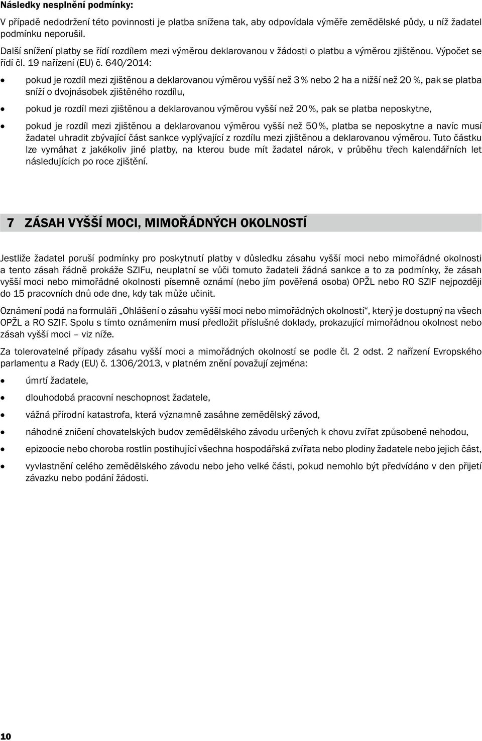 640/2014: pokud je rozdíl mezi zjištěnou a deklarovanou výměrou vyšší než 3 % nebo 2 ha a nižší než 20 %, pak se platba sníží o dvojnásobek zjištěného rozdílu, pokud je rozdíl mezi zjištěnou a